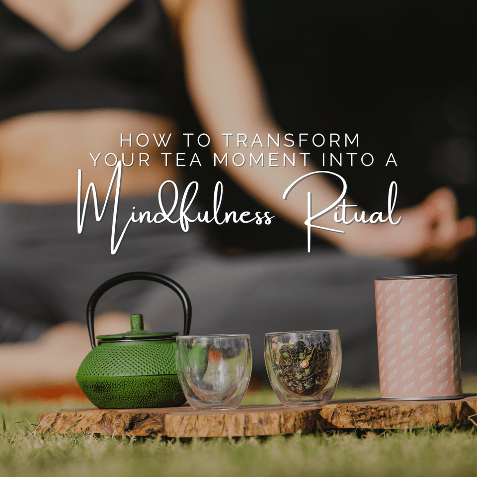 How to transform your Tea Moment into a Mindfulness Ritual